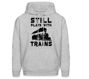 gifts for train lovers A grey hoodie with the text "I still play with trains"