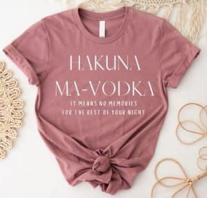 gifts for vodka lovers Funny shirt with"Hakuna Ma-Vodka, It means no memories for the rest of your night".