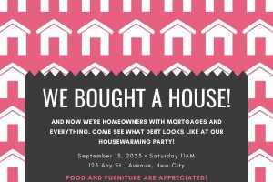 funny housewarming invitation messages A funny housewarming invitation card with the message "We bought a house! And we're homeowners with mortgages and everything. Come see what debt looks like at our housewarming party!"