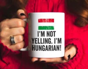 A coffee mug with the flag of Hungary and "I'm not yelling, I;m Hungarian"