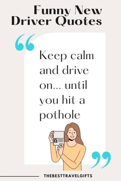 funny new driver quotes Funny new driver quotes: "keep calm and drive on... untill you hit a pothole"